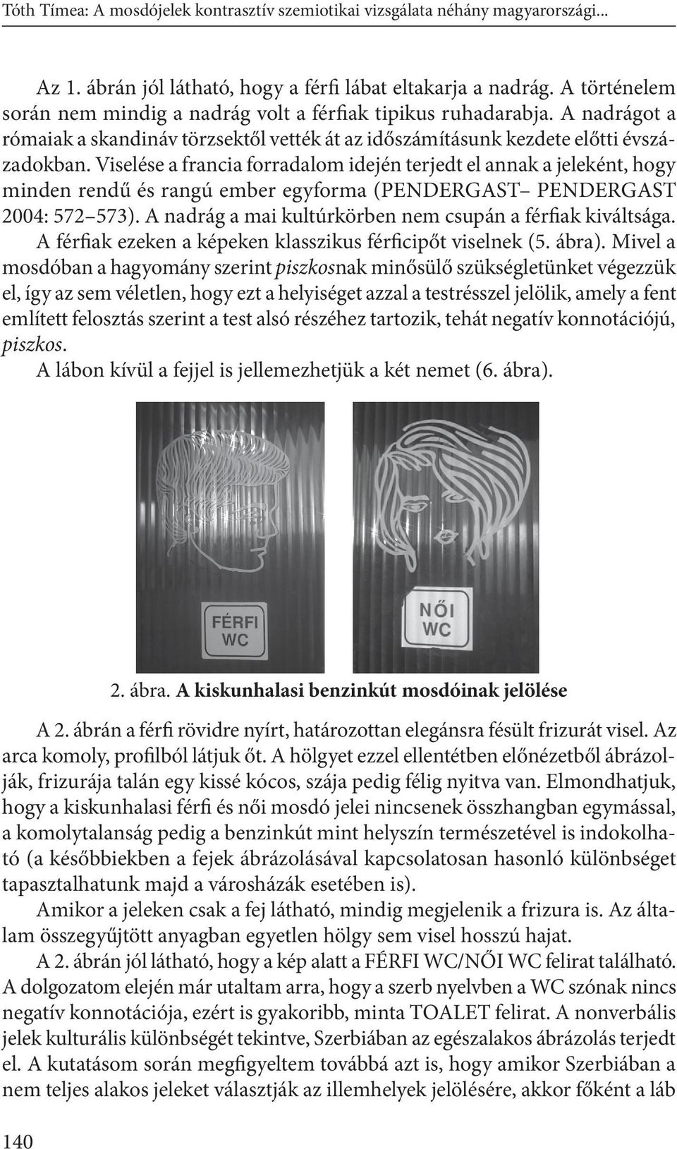 Viselése a francia forradalom idején terjedt el annak a jeleként, hogy minden rendű és rangú ember egyforma (PENDERGAST PENDERGAST 2004: 572 573).