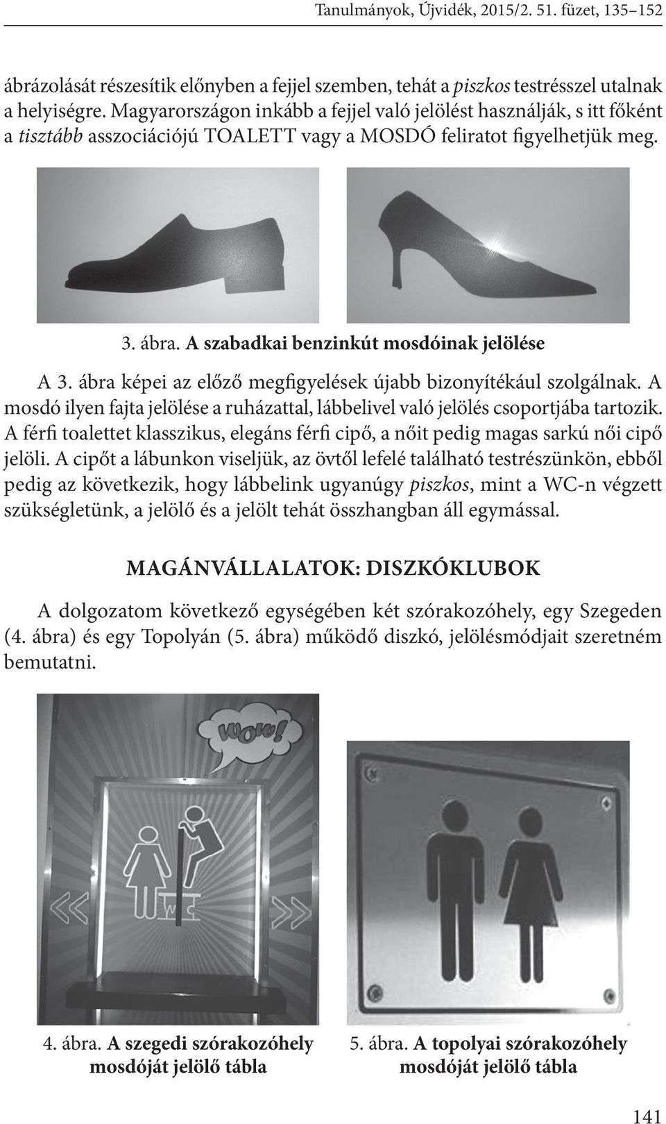 ábra képei az előző megfigyelések újabb bizonyítékául szolgálnak. A mosdó ilyen fajta jelölése a ruházattal, lábbelivel való jelölés csoportjába tartozik.