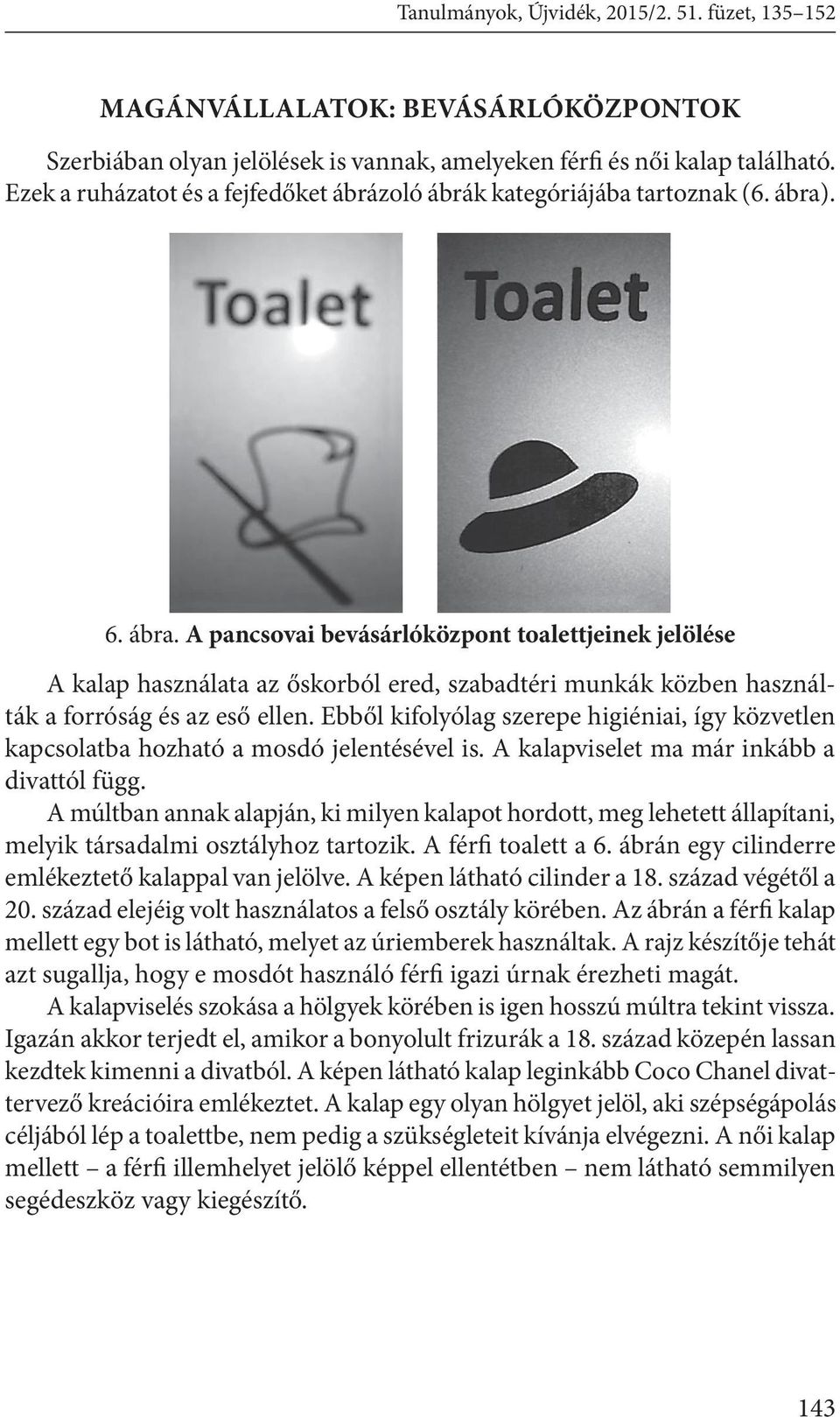 . 6. ábra. A pancsovai bevásárlóközpont toalettjeinek jelölése A kalap használata az őskorból ered, szabadtéri munkák közben használták a forróság és az eső ellen.