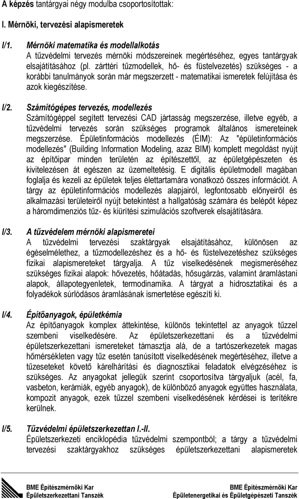 zárttéri tűzmodellek, hő- és füstelvezetés) szükséges - a korábbi tanulmányok során már megszerzett - matematikai ismeretek felújítása és azok kiegészítése. I/2.