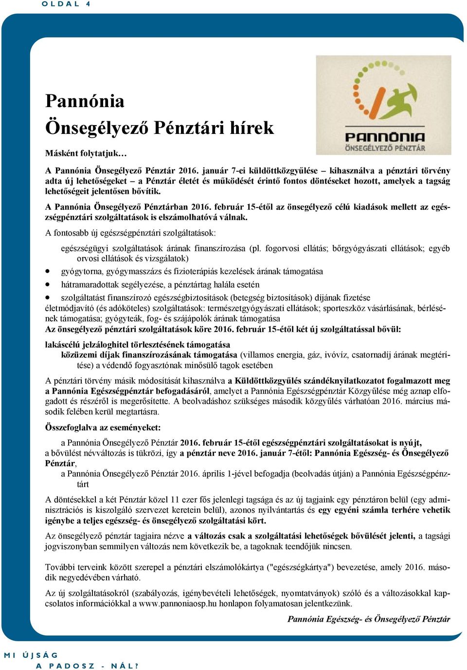 A Pannónia Önsegélyező Pénztárban 2016. február 15-étől az önsegélyező célú kiadások mellett az egészségpénztári szolgáltatások is elszámolhatóvá válnak.