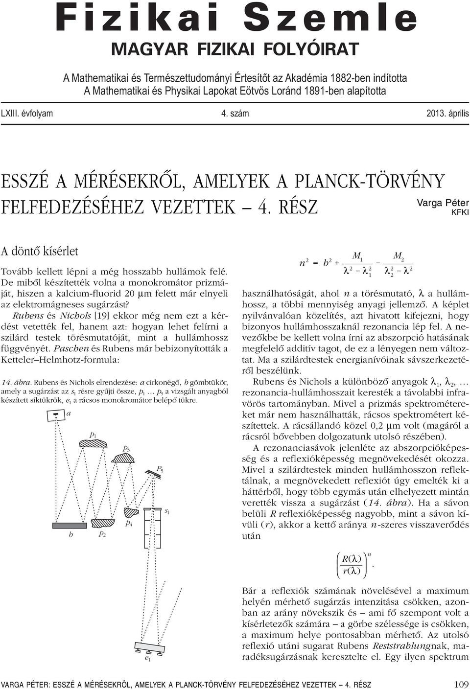 De mibôl készítették volna a monokromátor prizmáját, hiszen a kalcium-fluorid 20 μm felett már elnyeli az elektromágneses sugárzást?
