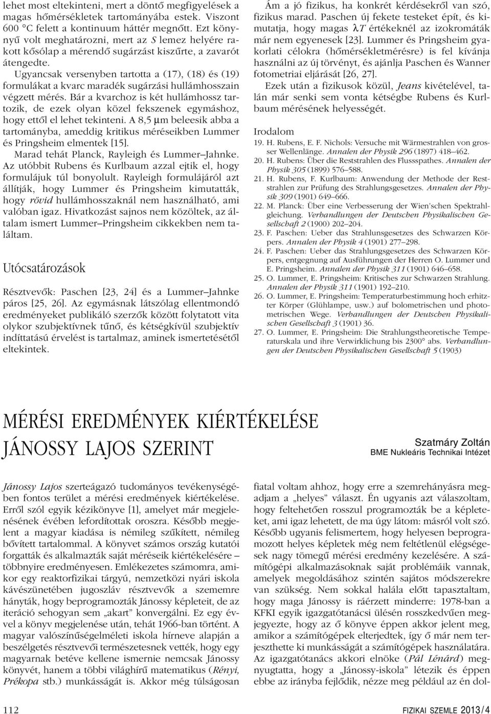 Ugyancsak versenyben tartotta a (17), (18) és (19) formulákat a kvarc maradék sugárzási hullámhosszain végzett mérés.