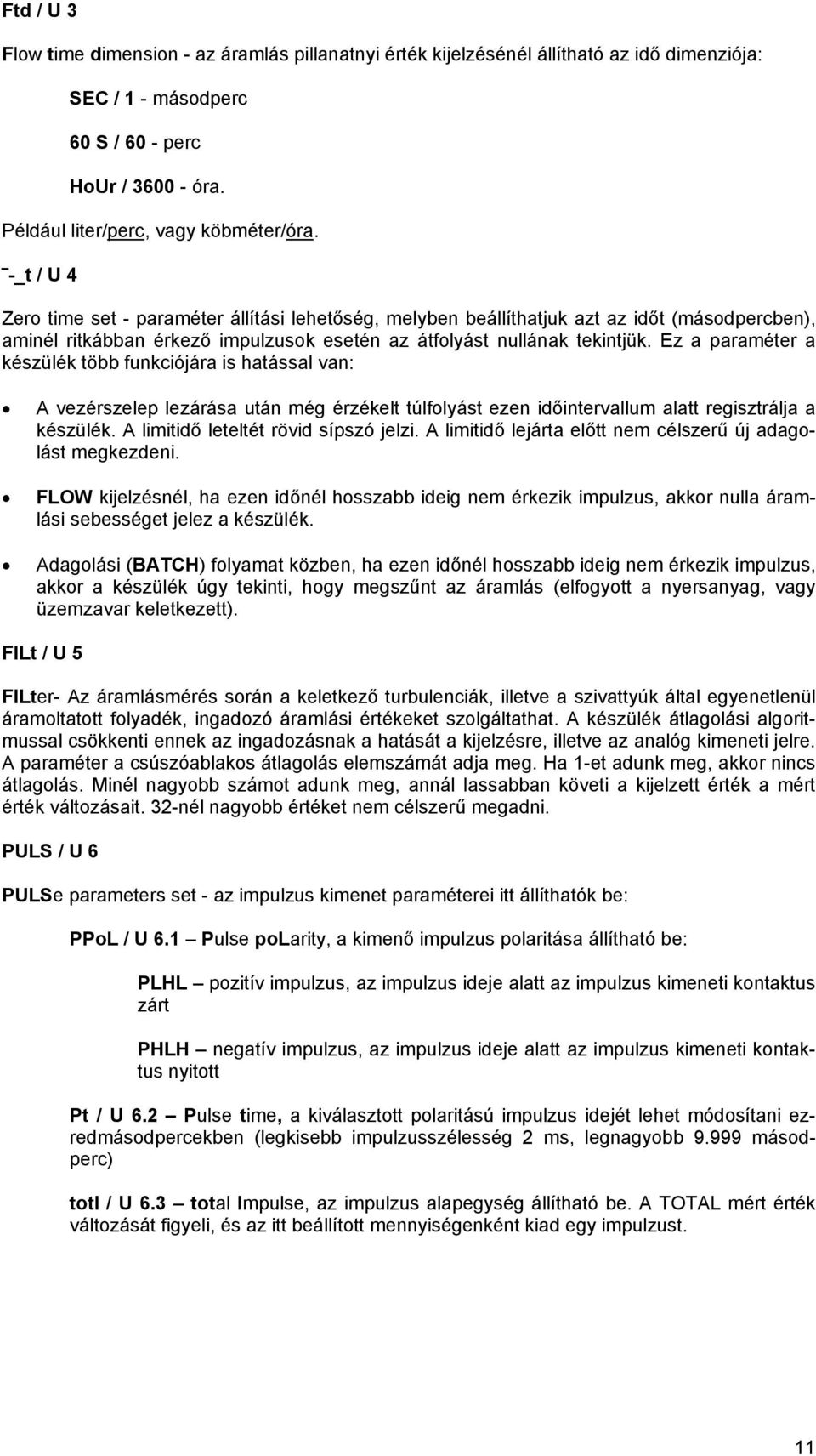 Ez a paraméter a készülék több funkciójára is hatással van: A vezérszelep lezárása után még érzékelt túlfolyást ezen időintervallum alatt regisztrálja a készülék.