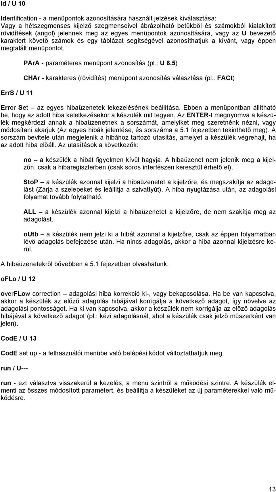 ErrS / U 11 PArA - paraméteres menüpont azonosítás (pl.: U 8.5) CHAr - karakteres (rövidítés) menüpont azonosítás választása (pl.: FACt) Error Set az egyes hibaüzenetek lekezelésének beállítása.