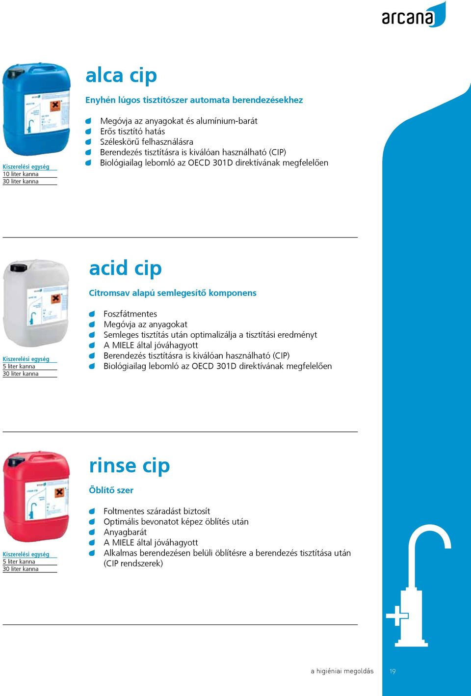 Semleges tisztítás után optimalizálja a tisztítási eredményt A MIELE által jóváhagyott Berendezés tisztításra is kiválóan használható (CIP) rinse cip Öblítő szer Kiszerelési egység 5 liter kanna 30