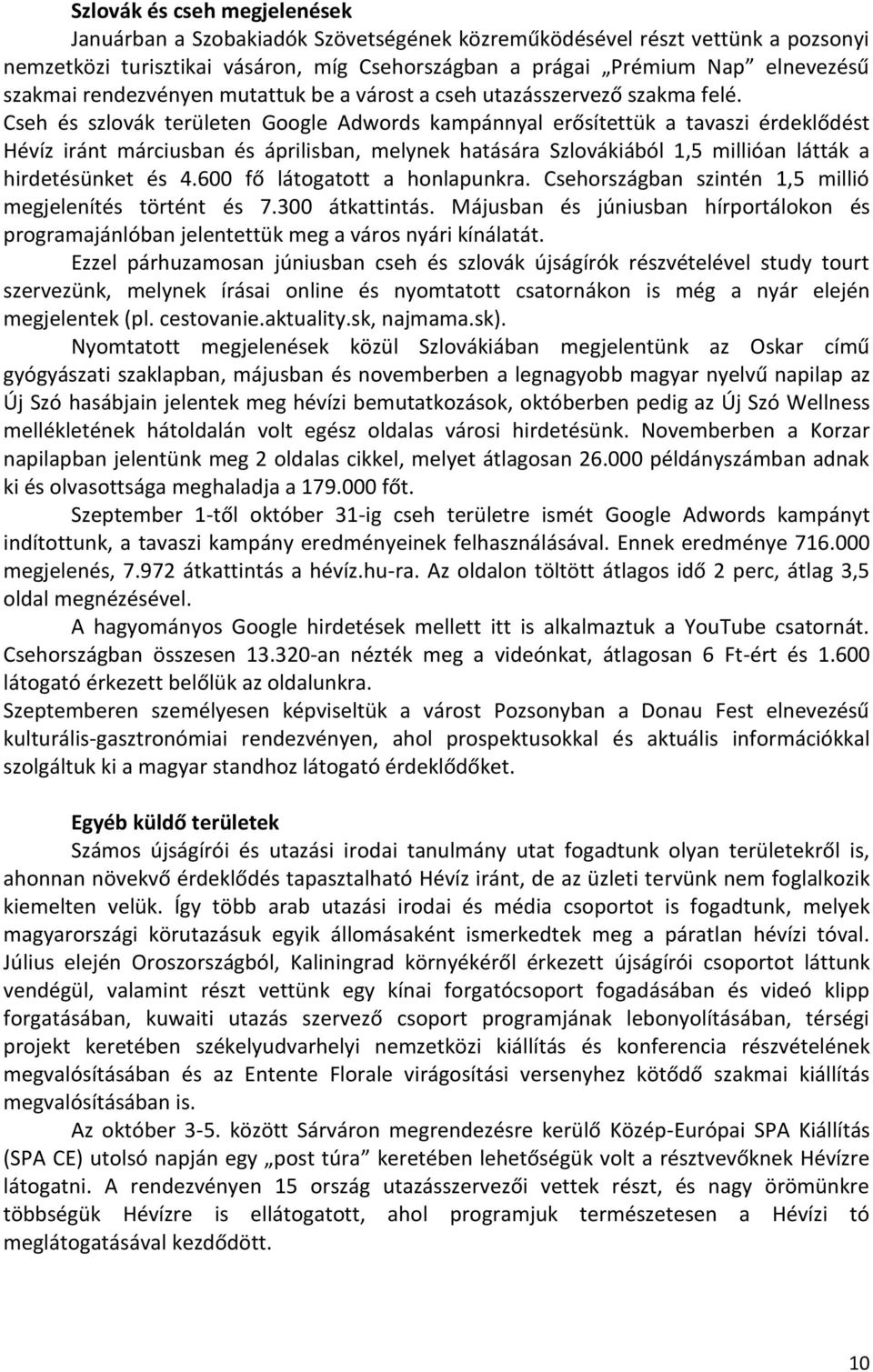 Cseh és szlovák területen Google Adwords kampánnyal erősítettük a tavaszi érdeklődést Hévíz iránt márciusban és áprilisban, melynek hatására Szlovákiából 1,5 millióan látták a hirdetésünket és 4.