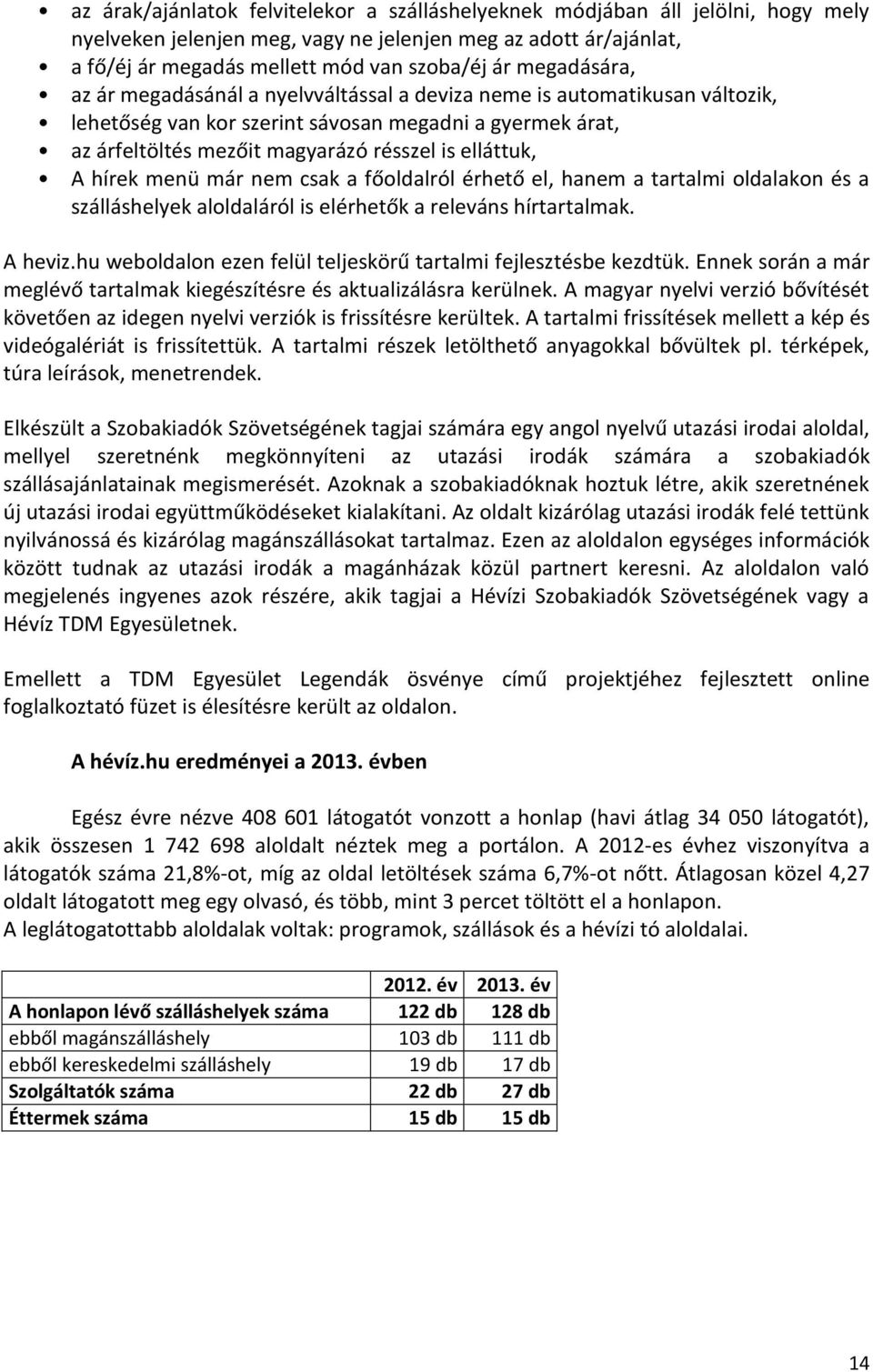 A hírek menü már nem csak a főoldalról érhető el, hanem a tartalmi oldalakon és a szálláshelyek aloldaláról is elérhetők a releváns hírtartalmak. A heviz.