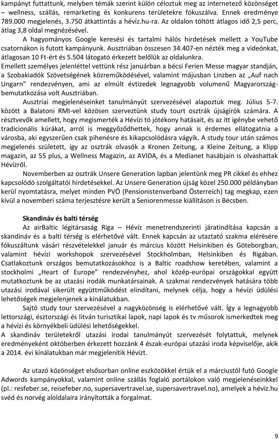 A hagyományos Google keresési és tartalmi hálós hirdetések mellett a YouTube csatornákon is futott kampányunk. Ausztriában összesen 34.407-en nézték meg a videónkat, átlagosan 10 Ft-ért és 5.