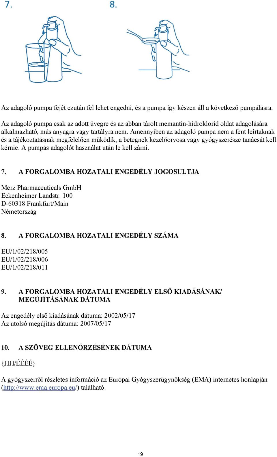 Amennyiben az adagoló pumpa nem a fent leírtaknak és a tájékoztatásnak megfelelően működik, a betegnek kezelőorvosa vagy gyógyszerésze tanácsát kell kérnie.