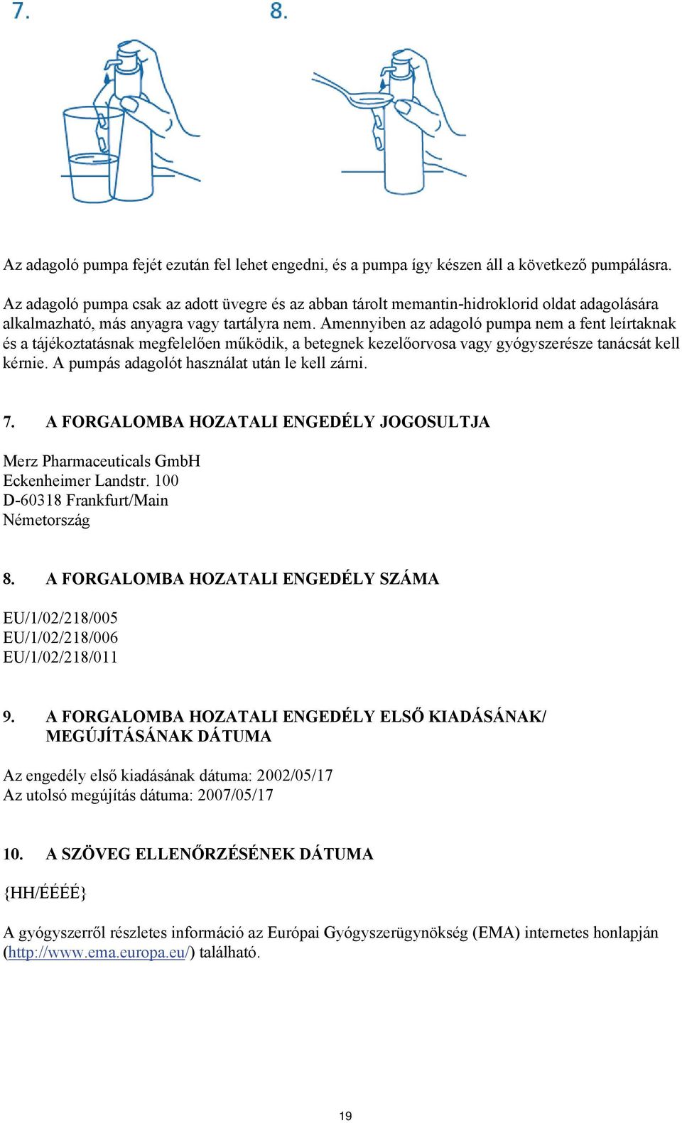 Amennyiben az adagoló pumpa nem a fent leírtaknak és a tájékoztatásnak megfelelően működik, a betegnek kezelőorvosa vagy gyógyszerésze tanácsát kell kérnie.