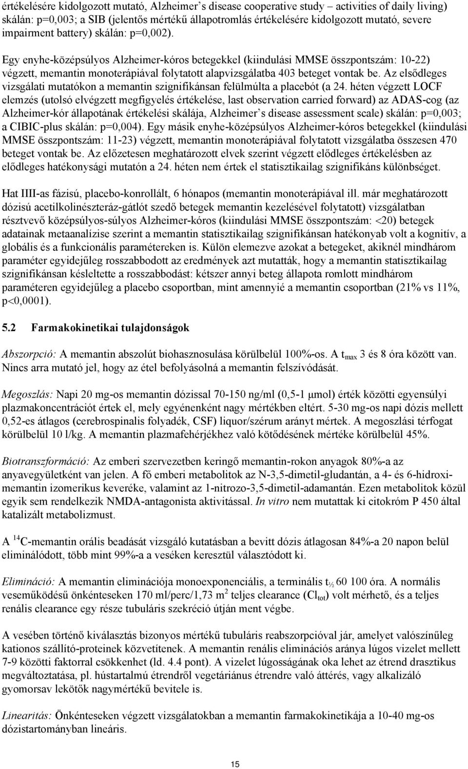 Egy enyhe-középsúlyos Alzheimer-kóros betegekkel (kiindulási MMSE összpontszám: 10-22) végzett, memantin monoterápiával folytatott alapvizsgálatba 403 beteget vontak be.