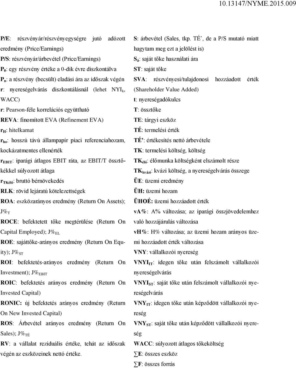 állampapír piaci referenciahozam, kockázatmentes ellenérték r EBIT : iparági átlagos EBIT ráta, az EBIT/T össztőkékkel súlyozott átlaga r TKélő : bruttó bérnövekedés RLK: rövid lejáratú