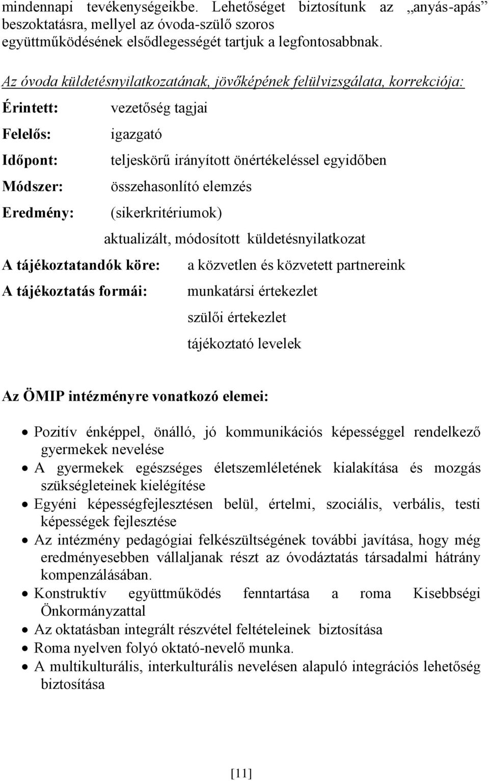 teljeskörű irányított önértékeléssel egyidőben összehasonlító elemzés (sikerkritériumok) aktualizált, módosított küldetésnyilatkozat a közvetlen és közvetett partnereink munkatársi értekezlet szülői