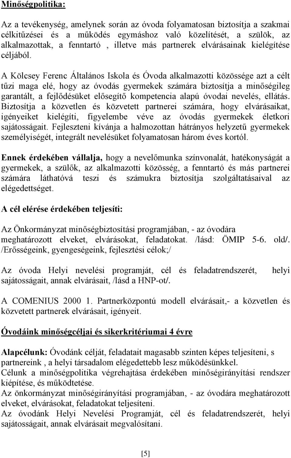 A Kölcsey Ferenc Általános Iskola és Óvoda alkalmazotti közössége azt a célt tűzi maga elé, hogy az óvodás gyermekek számára biztosítja a minőségileg garantált, a fejlődésüket elősegítő kompetencia