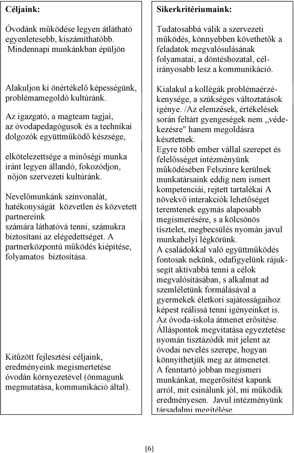 kommunikáció. Alakuljon ki önértékelő képességünk, problémamegoldó kultúránk. Az igazgató, a magteam tagjai, az óvodapedagógusok és a technikai dolgozók együttműködő készsége,.