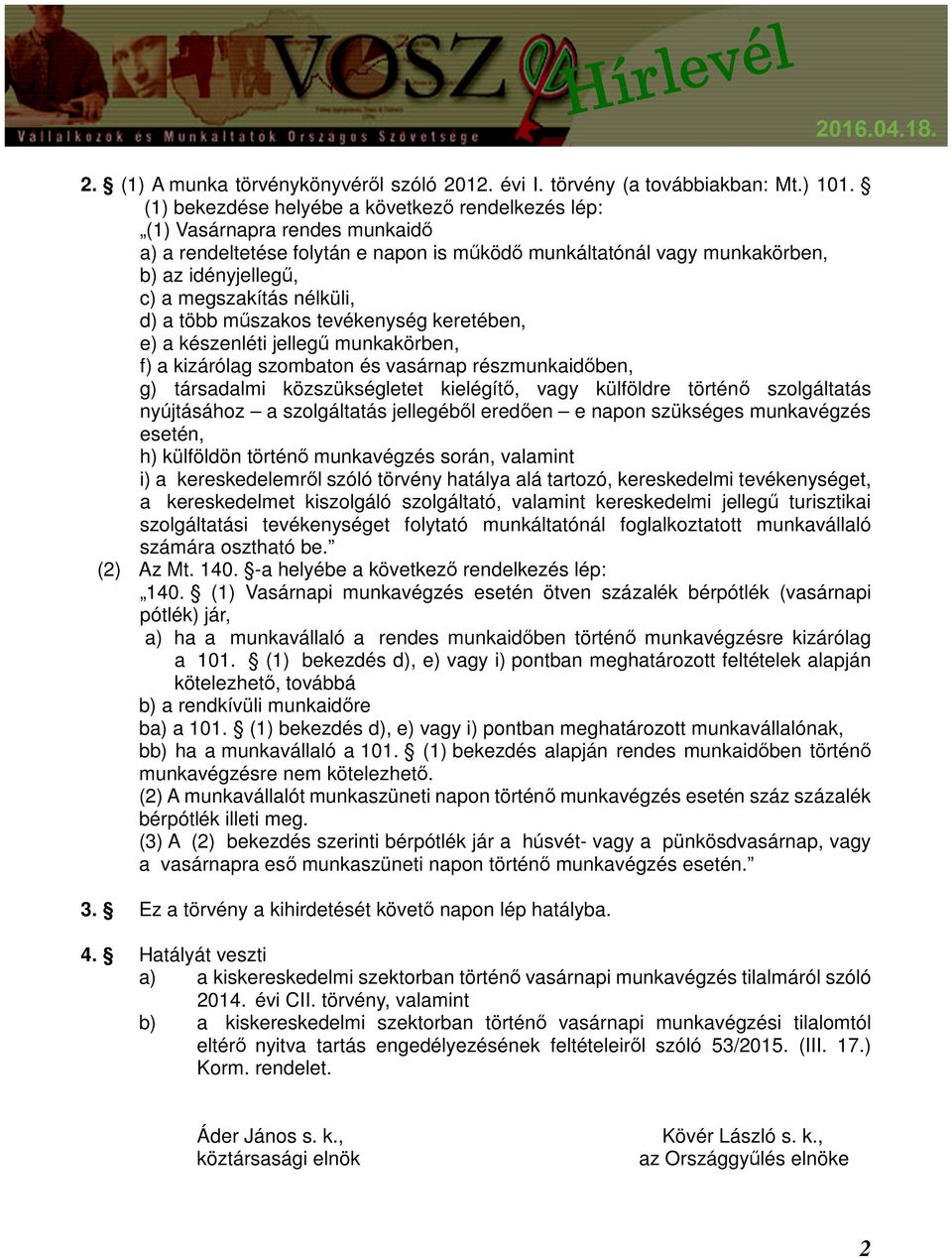 nélküli, d) a több műszakos tevékenység keretében, e) a készenléti jellegű munkakörben, f) a kizárólag szombaton és vasárnap részmunkaidőben, g) társadalmi közszükségletet kielégítő, vagy külföldre