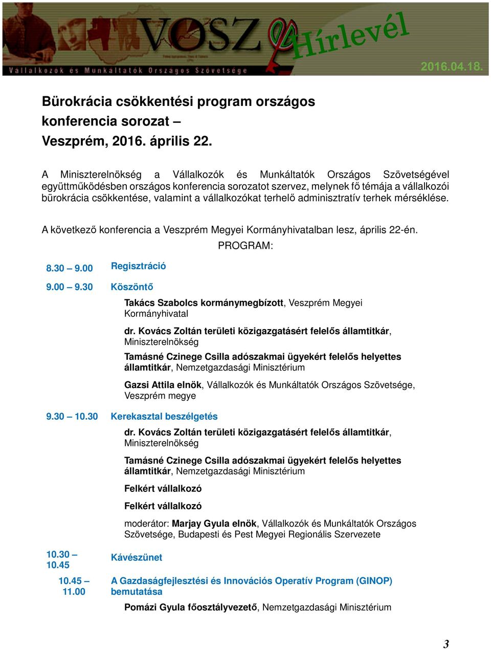 vállalkozókat terhelő adminisztratív terhek mérséklése. A következő konferencia a Veszprém Megyei Kormányhivatalban lesz, április 22-én. 8.30 9.00 Regisztráció 9.00 9.