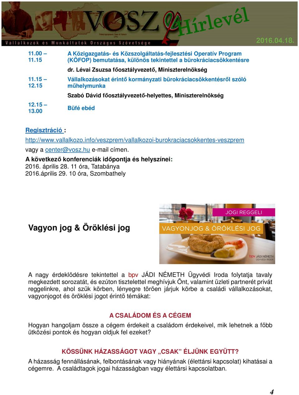 Regisztráció : http://www.vallalkozo.info/veszprem/vallalkozoi-burokraciacsokkentes-veszprem vagy a center@vosz.hu e-mail címen. A következő konferenciák időpontja és helyszínei: 2016. április 28.