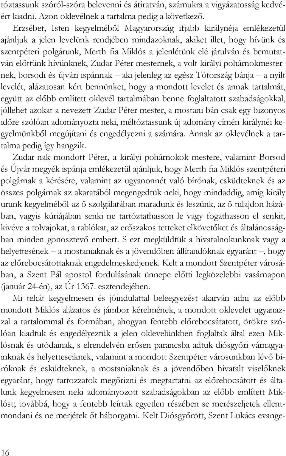 jelenlétünk elé járulván és bemutatván elıttünk hívünknek, Zudar Péter mesternek, a volt királyi pohárnokmesternek, borsodi és újvári ispánnak aki jelenleg az egész Tótország bánja a nyílt levelét,