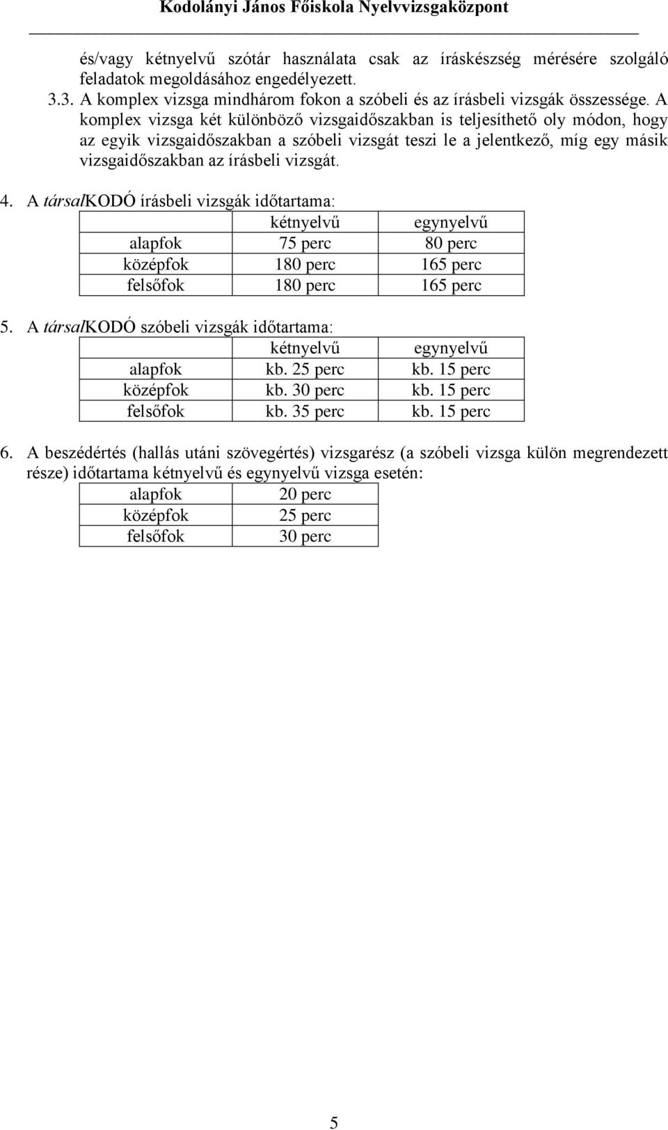 4. A társalkodó írásbeli vizsgák időtartama: kétnyelvű egynyelvű alapfok 75 perc 80 perc középfok 180 perc 165 perc felsőfok 180 perc 165 perc 5.