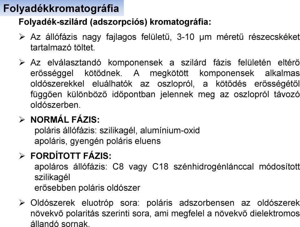 A megkötött komponensek alkalmas oldószerekkel eluálhatók az oszlopról, a kötődés erősségétől függően különböző időpontban jelennek meg az oszlopról távozó oldószerben.