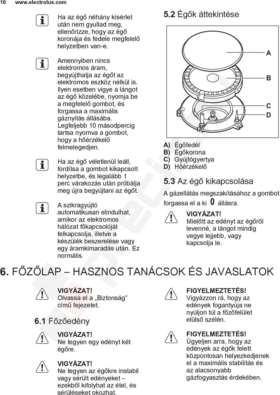 Ilyen esetben vigye a lángot az égő közelébe, nyomja be a megfelelő gombot, és forgassa a maximális gáznyitás állásába.