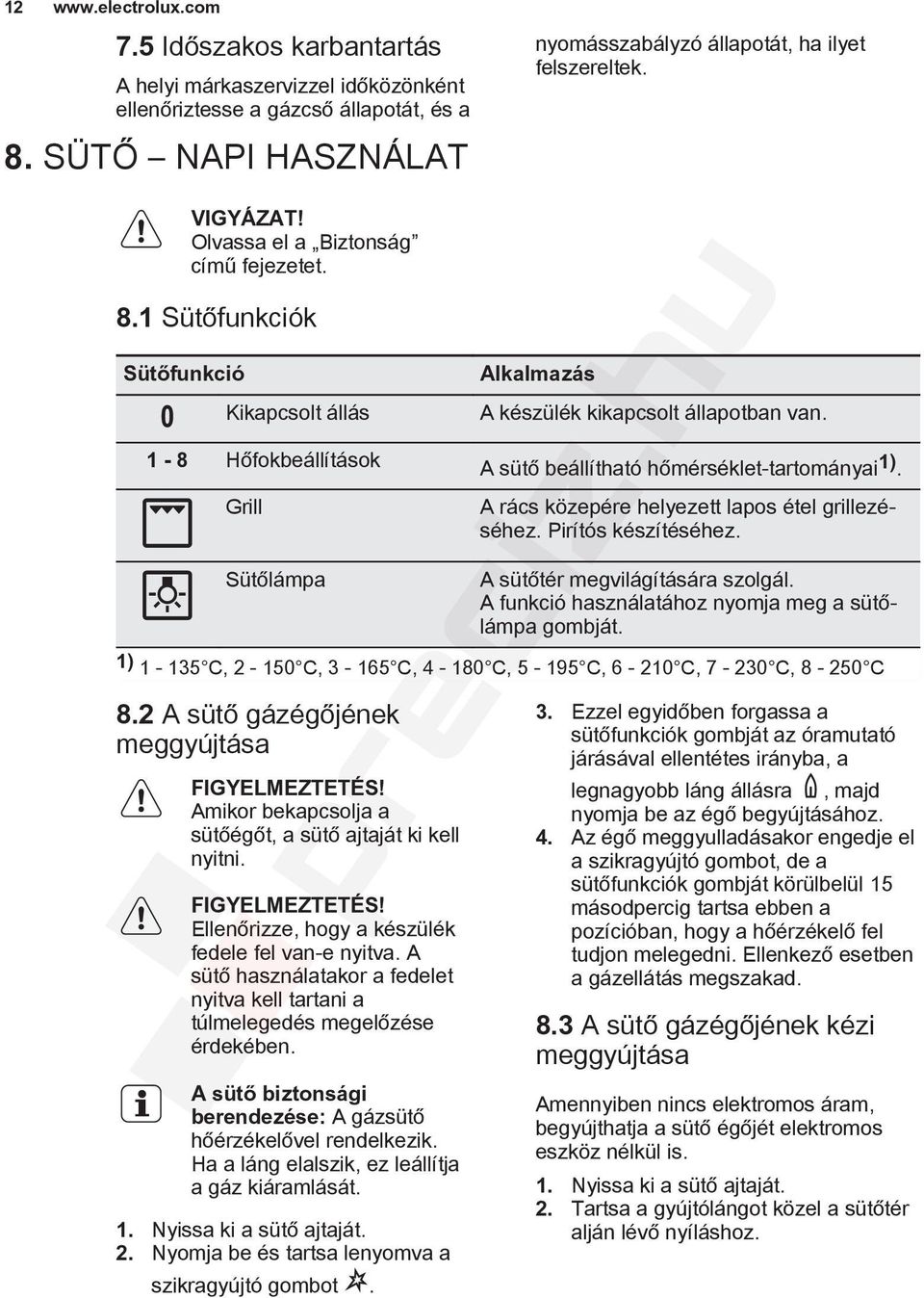 1-8 Hőfokbeállítások A sütő beállítható hőmérséklet-tartományai 1). Grill Sütőlámpa A rács közepére helyezett lapos étel grillezéséhez. Pirítós készítéséhez. A sütőtér megvilágítására szolgál.