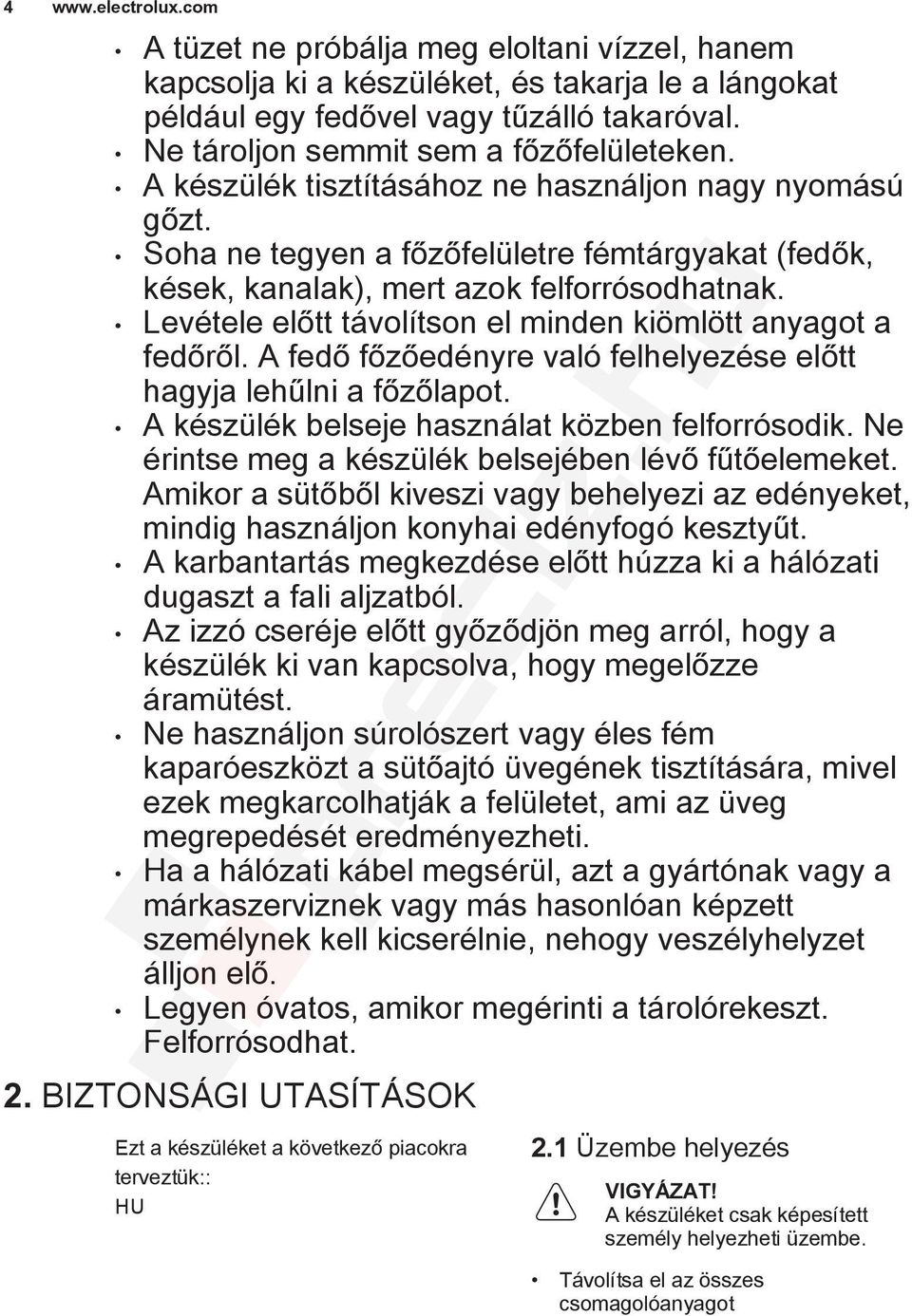 Levétele előtt távolítson el minden kiömlött anyagot a fedőről. A fedő főzőedényre való felhelyezése előtt hagyja lehűlni a főzőlapot. A készülék belseje használat közben felforrósodik.