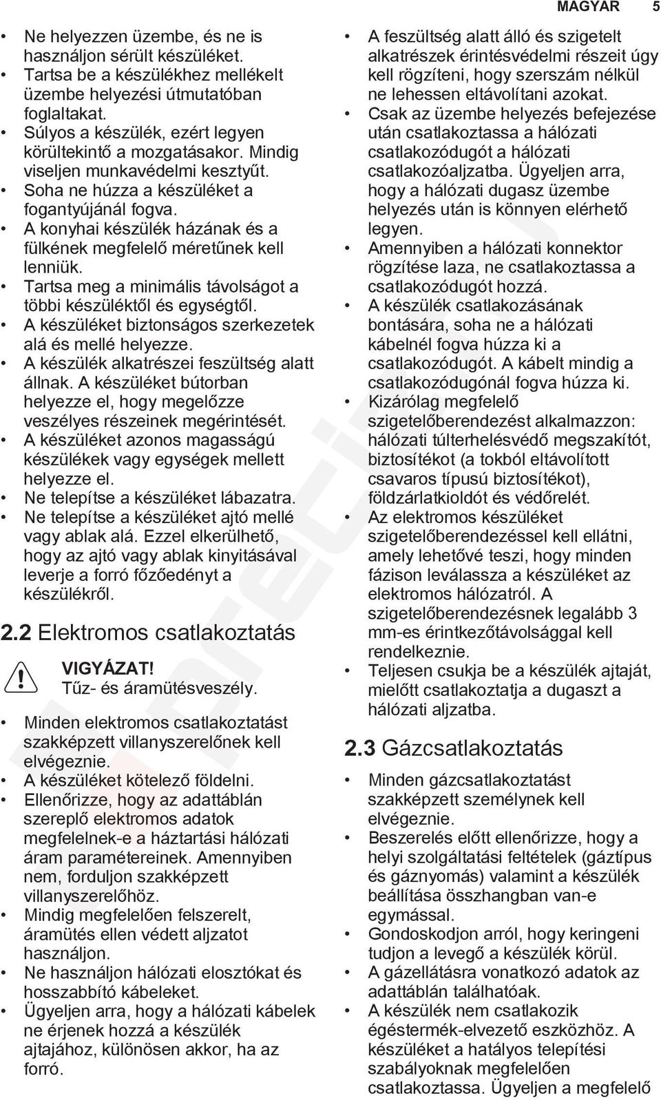 Tartsa meg a minimális távolságot a többi készüléktől és egységtől. A készüléket biztonságos szerkezetek alá és mellé helyezze. A készülék alkatrészei feszültség alatt állnak.