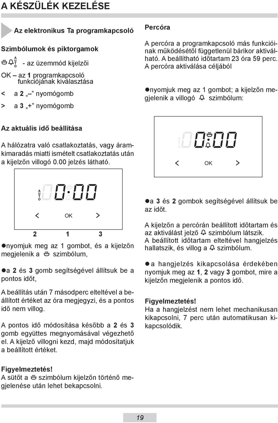 A percóra aktiválása céljából nyomjuk meg az 1 gombot; a kijelzőn megjelenik a villogó szimbólum: Az aktuális idő beállítása A hálózatra való csatlakoztatás, vagy áramkimaradás miatti ismételt