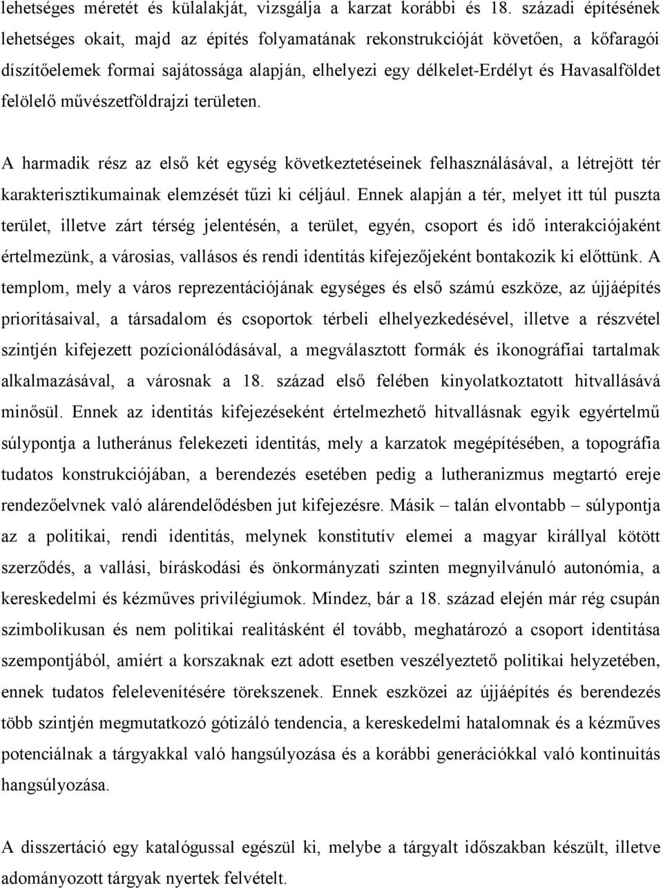 felölelő művészetföldrajzi területen. A harmadik rész az első két egység következtetéseinek felhasználásával, a létrejött tér karakterisztikumainak elemzését tűzi ki céljául.