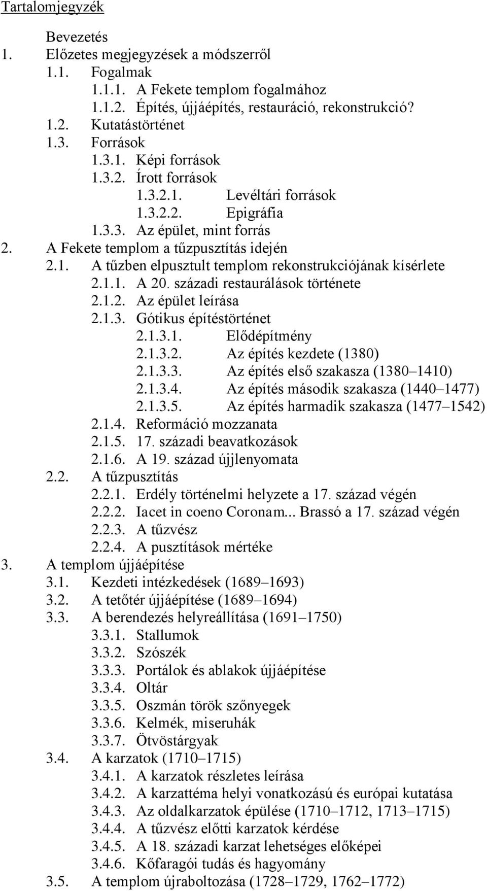 1.1. A 20. századi restaurálások története 2.1.2. Az épület leírása 2.1.3. Gótikus építéstörténet 2.1.3.1. Elődépítmény 2.1.3.2. Az építés kezdete (1380) 2.1.3.3. Az építés első szakasza (1380 1410) 2.