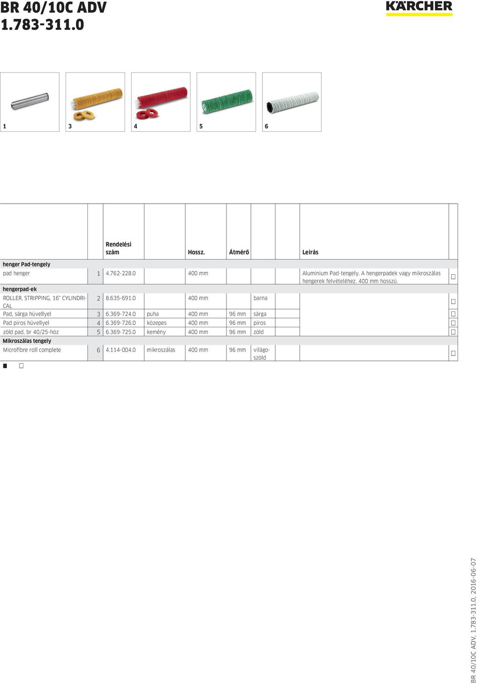 0 400 mm barna CAL Pad, sárga hüvellyel 3 6.369-724.0 puha 400 mm 96 mm sárga Pad piros hüvellyel 4 6.369-726.