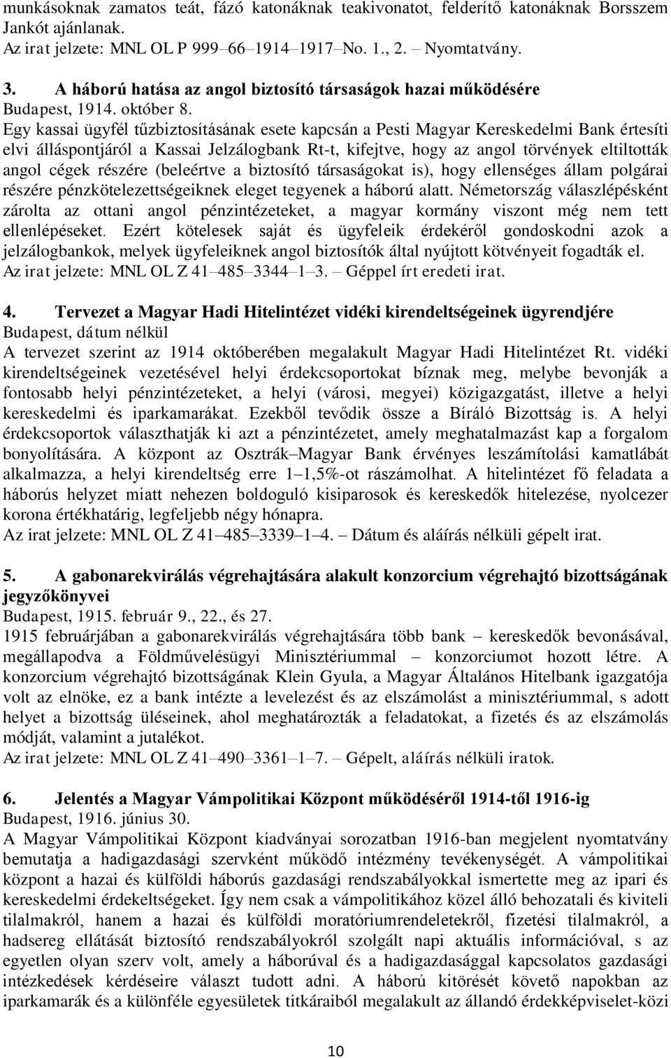 Egy kassai ügyfél tűzbiztosításának esete kapcsán a Pesti Magyar Kereskedelmi Bank értesíti elvi álláspontjáról a Kassai Jelzálogbank Rt-t, kifejtve, hogy az angol törvények eltiltották angol cégek