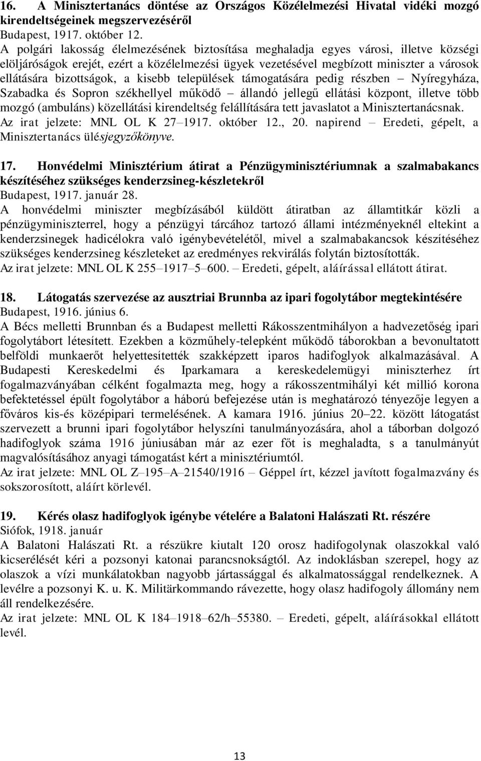 bizottságok, a kisebb települések támogatására pedig részben Nyíregyháza, Szabadka és Sopron székhellyel működő állandó jellegű ellátási központ, illetve több mozgó (ambuláns) közellátási