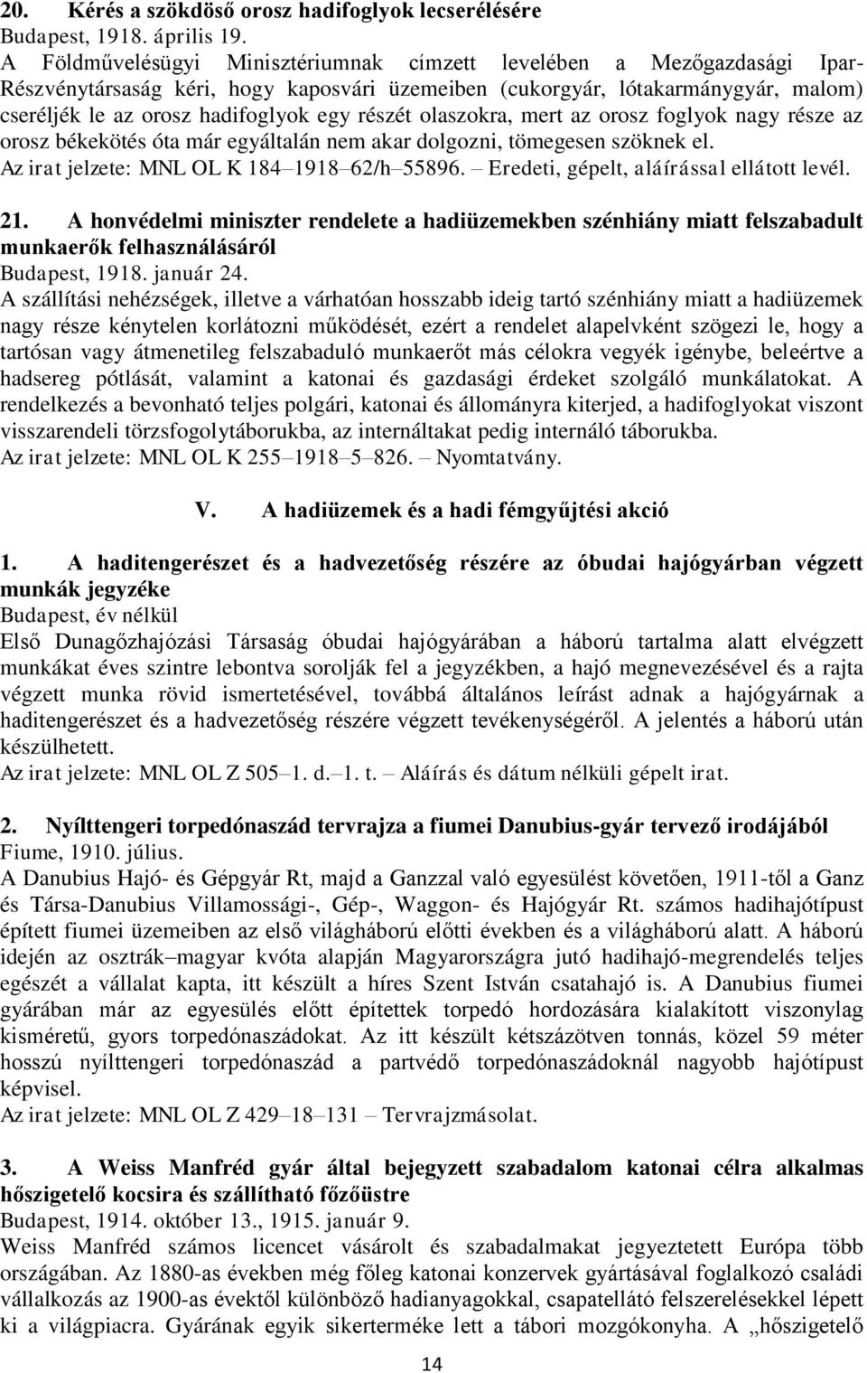 részét olaszokra, mert az orosz foglyok nagy része az orosz békekötés óta már egyáltalán nem akar dolgozni, tömegesen szöknek el. Az irat jelzete: MNL OL K 184 1918 62/h 55896.