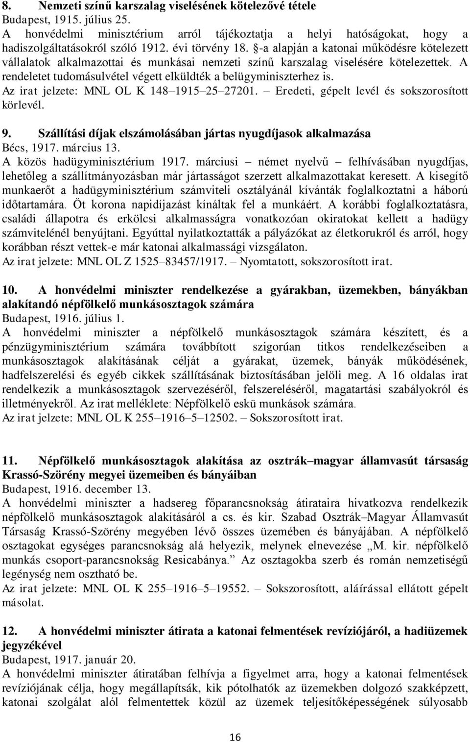 A rendeletet tudomásulvétel végett elküldték a belügyminiszterhez is. Az irat jelzete: MNL OL K 148 1915 25 27201. Eredeti, gépelt levél és sokszorosított körlevél. 9.