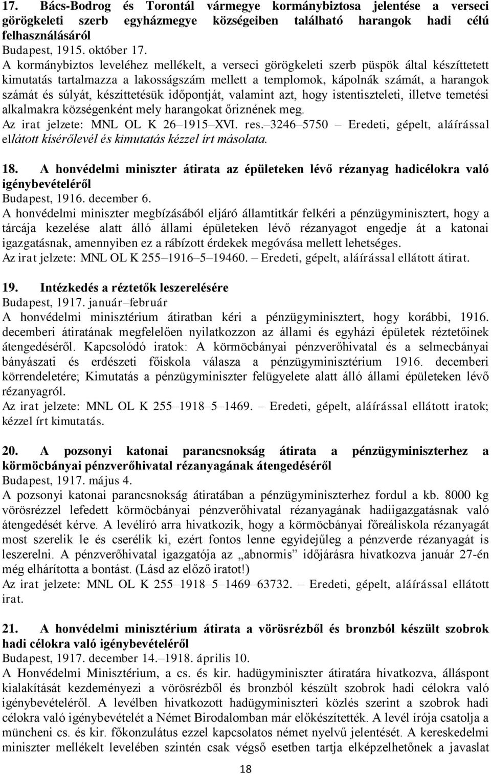 készíttetésük időpontját, valamint azt, hogy istentiszteleti, illetve temetési alkalmakra községenként mely harangokat őriznének meg. Az irat jelzete: MNL OL K 26 1915 XVI. res.