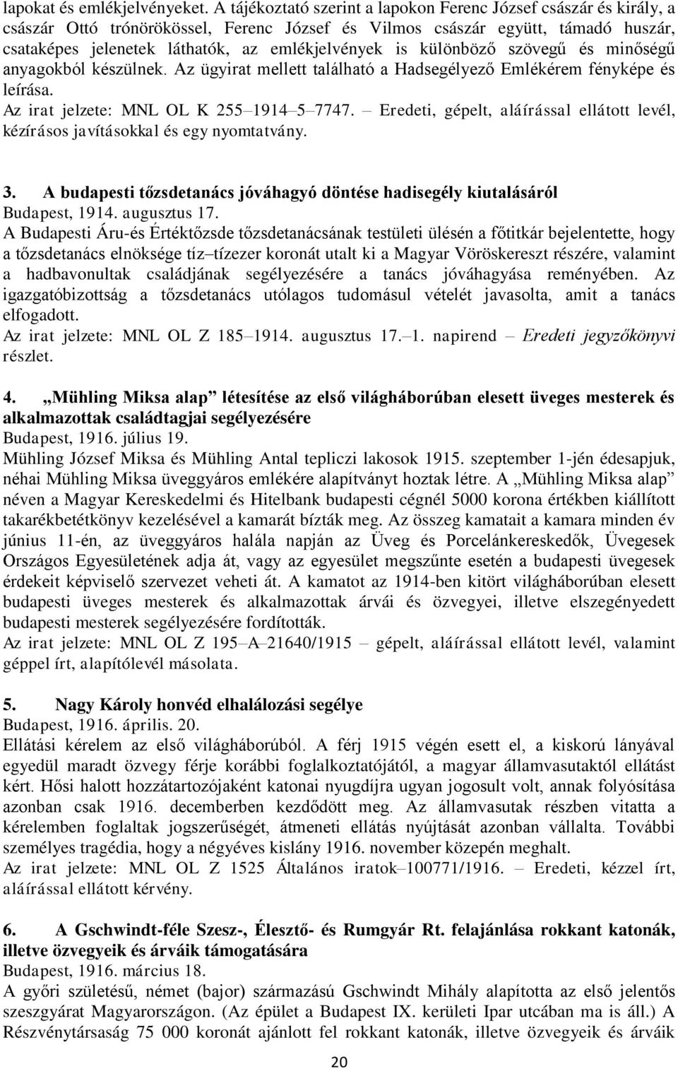 is különböző szövegű és minőségű anyagokból készülnek. Az ügyirat mellett található a Hadsegélyező Emlékérem fényképe és leírása. Az irat jelzete: MNL OL K 255 1914 5 7747.