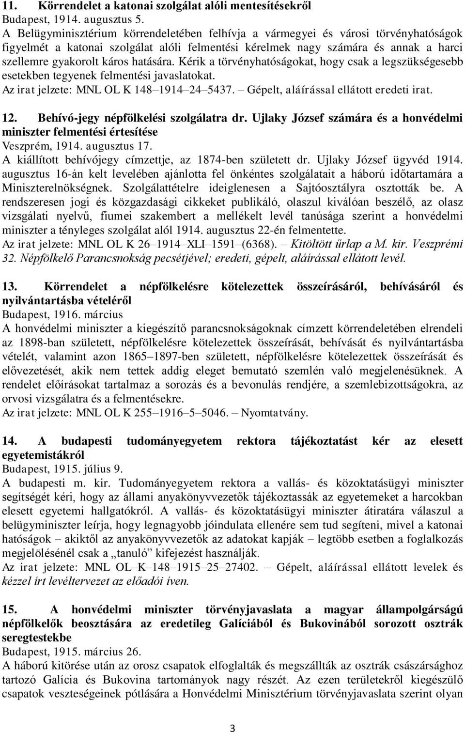 hatására. Kérik a törvényhatóságokat, hogy csak a legszükségesebb esetekben tegyenek felmentési javaslatokat. Az irat jelzete: MNL OL K 148 1914 24 5437. Gépelt, aláírással ellátott eredeti irat. 12.