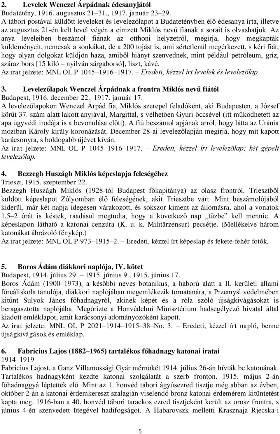 Az anya leveleiben beszámol fiának az otthoni helyzetről, megírja, hogy megkapták küldeményeit, nemcsak a sonkákat, de a 200 tojást is, ami sértetlenül megérkezett, s kéri fiát, hogy olyan dolgokat