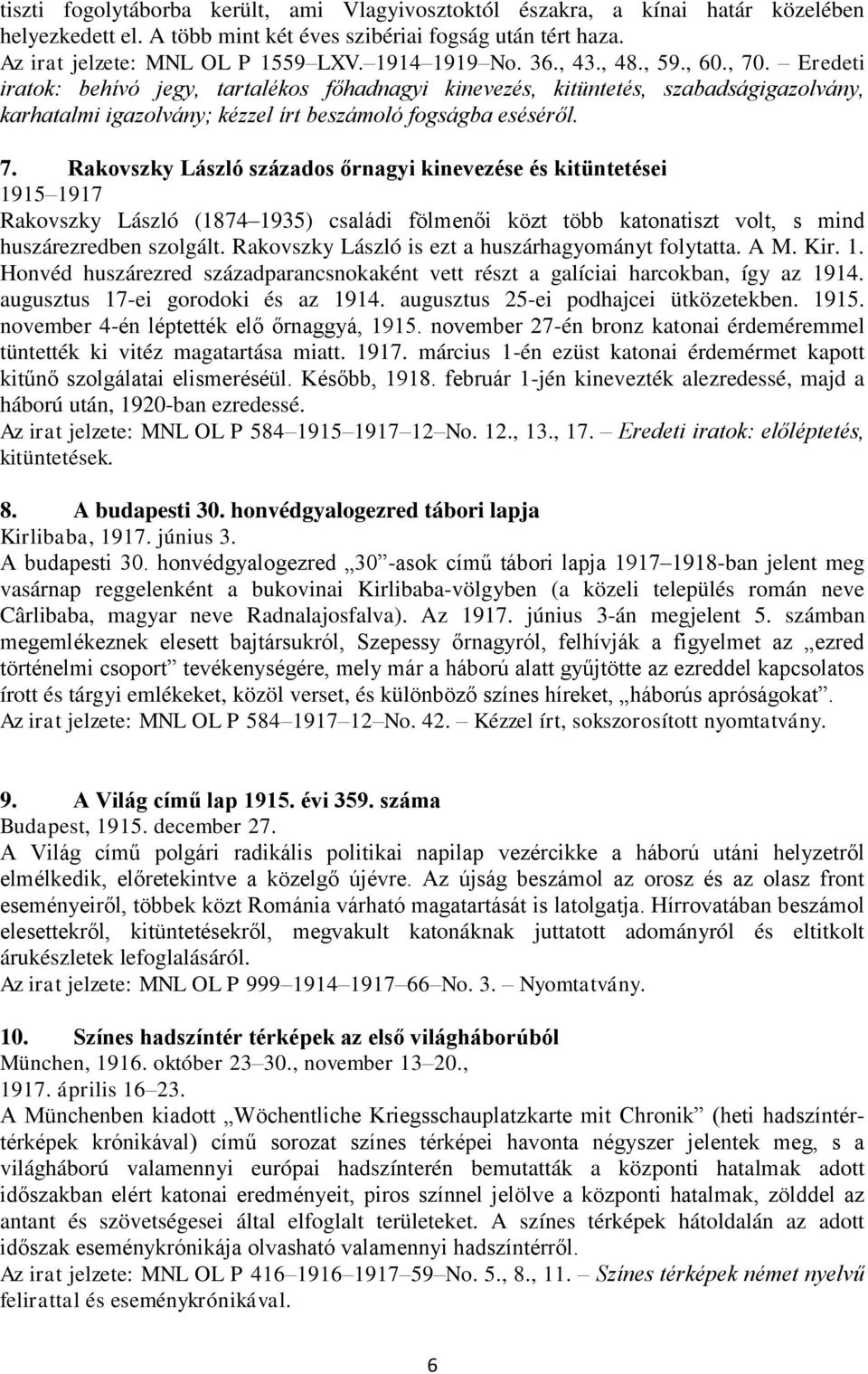 7. Rakovszky László százados őrnagyi kinevezése és kitüntetései 1915 1917 Rakovszky László (1874 1935) családi fölmenői közt több katonatiszt volt, s mind huszárezredben szolgált.