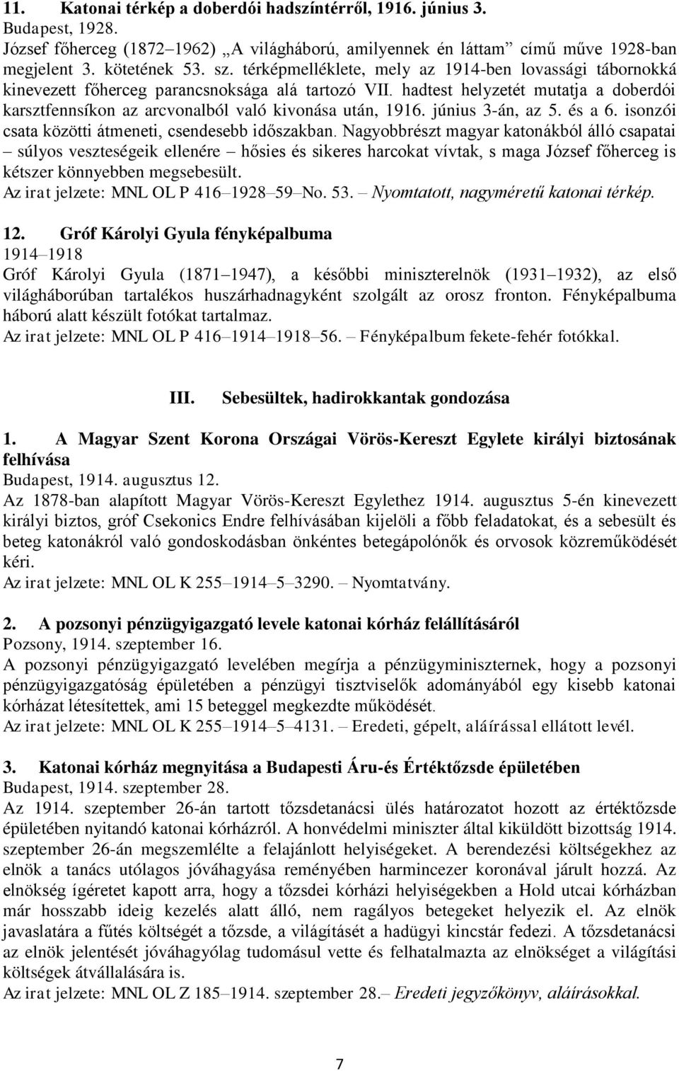 hadtest helyzetét mutatja a doberdói karsztfennsíkon az arcvonalból való kivonása után, 1916. június 3-án, az 5. és a 6. isonzói csata közötti átmeneti, csendesebb időszakban.