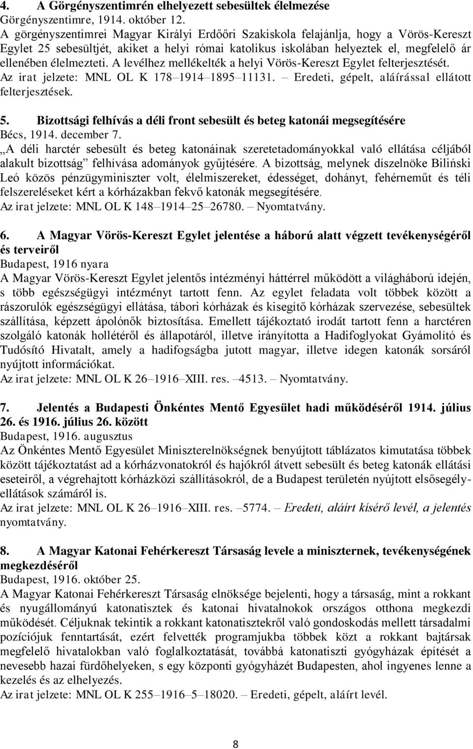 A levélhez mellékelték a helyi Vörös-Kereszt Egylet felterjesztését. Az irat jelzete: MNL OL K 178 1914 1895 11131. Eredeti, gépelt, aláírással ellátott felterjesztések. 5.