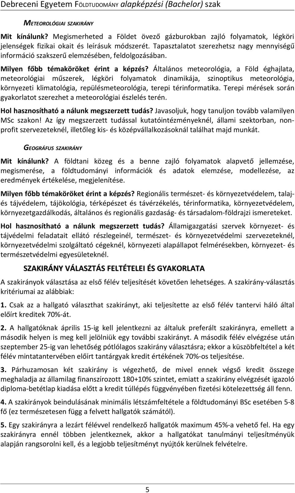 Általános meteorológia, a Föld éghajlata, meteorológiai műszerek, légköri folyamatok dinamikája, szinoptikus meteorológia, környezeti klimatológia, repülésmeteorológia, terepi térinformatika.