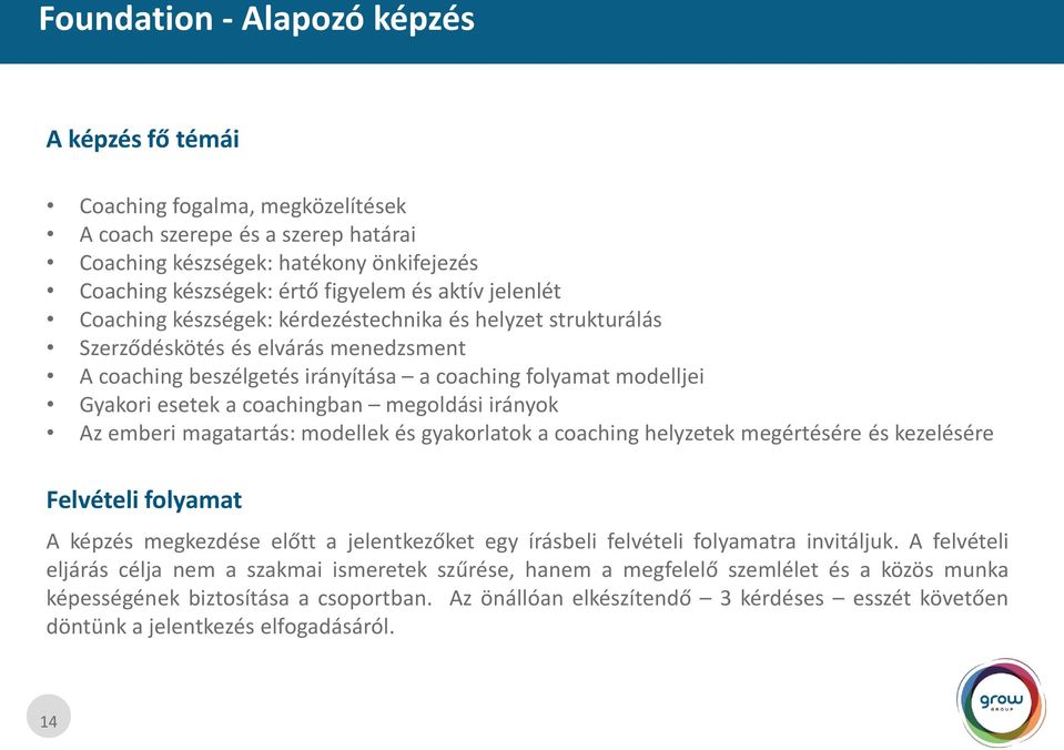 coachingban megoldási irányok Az emberi magatartás: modellek és gyakorlatok a coaching helyzetek megértésére és kezelésére Felvételi folyamat A képzés megkezdése előtt a jelentkezőket egy írásbeli