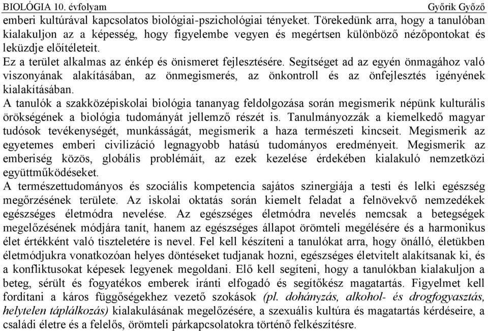 Ez a terület alkalmas az énkép és önismeret fejlesztésére. Segítséget ad az egyén önmagához való viszonyának alakításában, az önmegismerés, az önkontroll és az önfejlesztés igényének kialakításában.