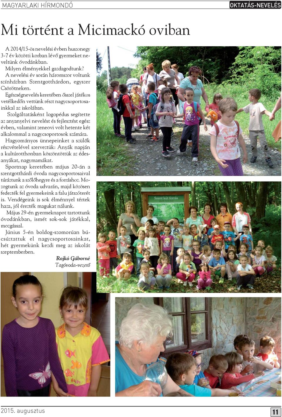 Szolgáltatásként logopédus segítette az anyanyelvi nevelést és fejlesztést egész évben, valamint zeneovi volt hetente két alkalommal a nagycsoportosok számára.