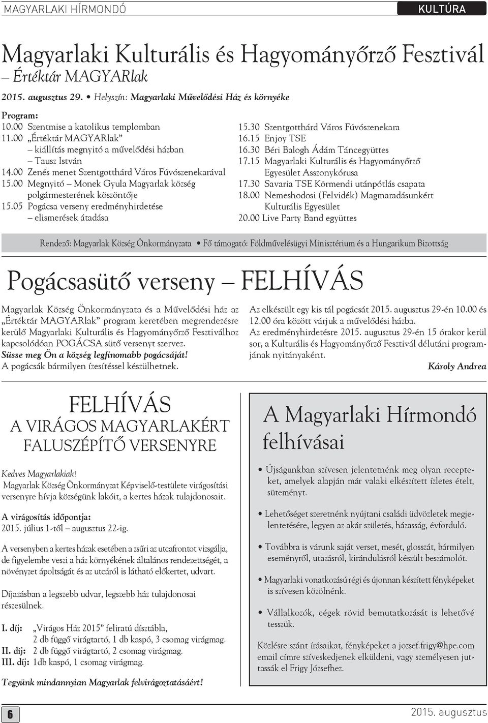 00 Megnyitó Monek Gyula Magyarlak község polgármesterének köszöntője 15.05 Pogácsa verseny eredményhirdetése elismerések átadása 15.30 Szentgotthárd Város Fúvószenekara 16.15 Enjoy TSE 16.